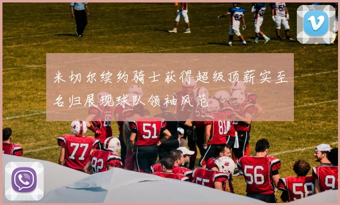 米切尔续约骑士获得超级顶薪实至名归展现球队领袖风范
