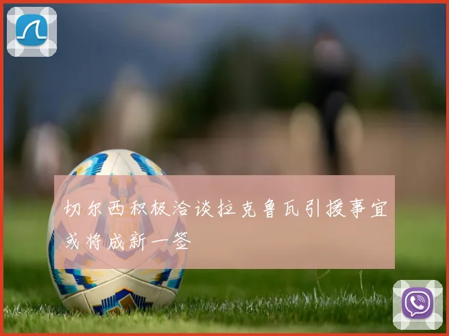 切尔西积极洽谈拉克鲁瓦引援事宜或将成新一签
